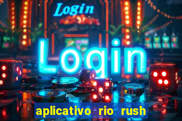 aplicativo rio rush paga mesmo