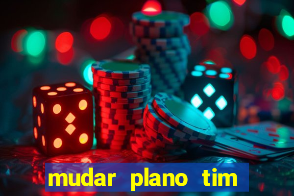 mudar plano tim mais barato